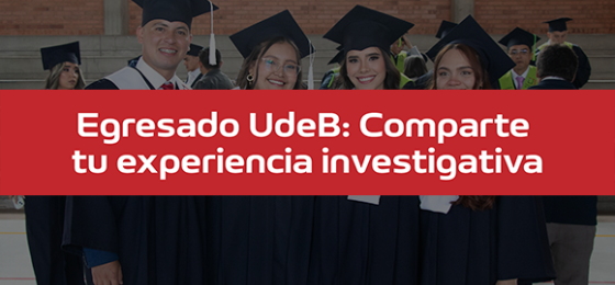 Egresado UdeB: Comparte tu experiencia investigativa